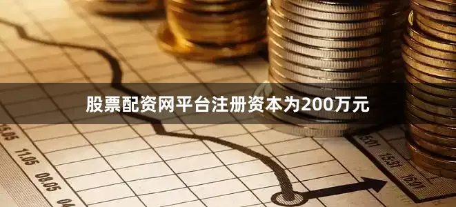 股票配资网平台注册资本为200万元