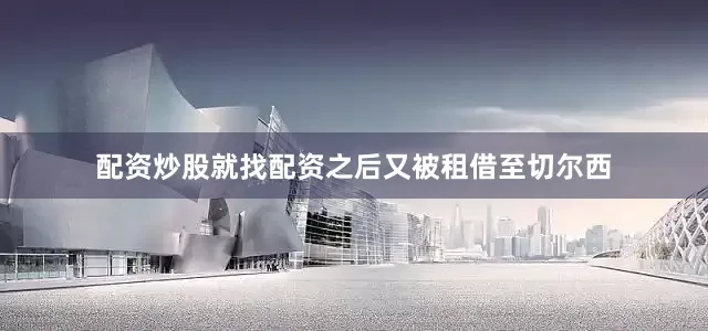 配资炒股就找配资之后又被租借至切尔西