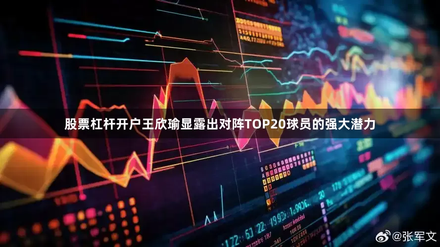 股票杠杆开户王欣瑜显露出对阵TOP20球员的强大潜力