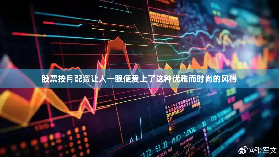股票按月配资让人一眼便爱上了这种优雅而时尚的风格