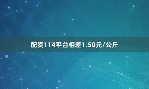 配资114平台相差1.50元/公斤