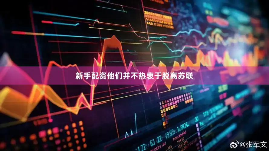 新手配资他们并不热衷于脱离苏联