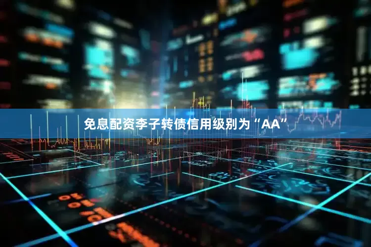 免息配资李子转债信用级别为“AA”