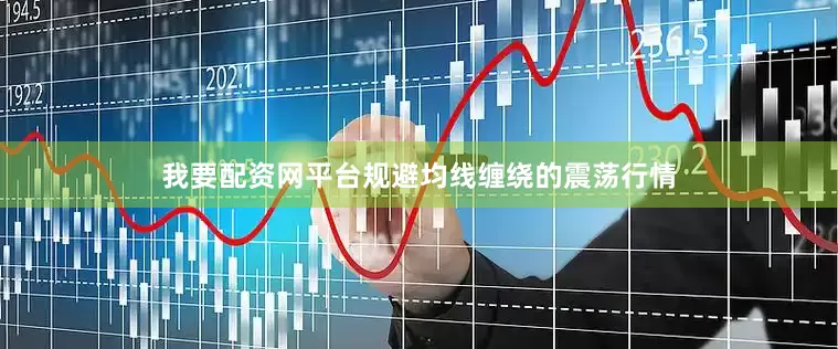 我要配资网平台规避均线缠绕的震荡行情